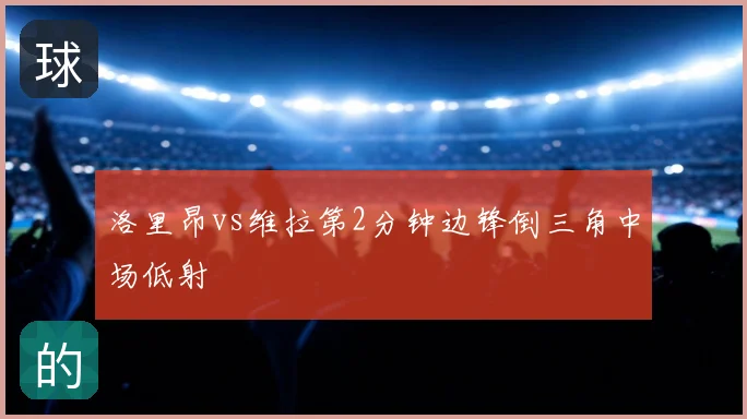 洛里昂vs维拉第2分钟边锋倒三角中场低射