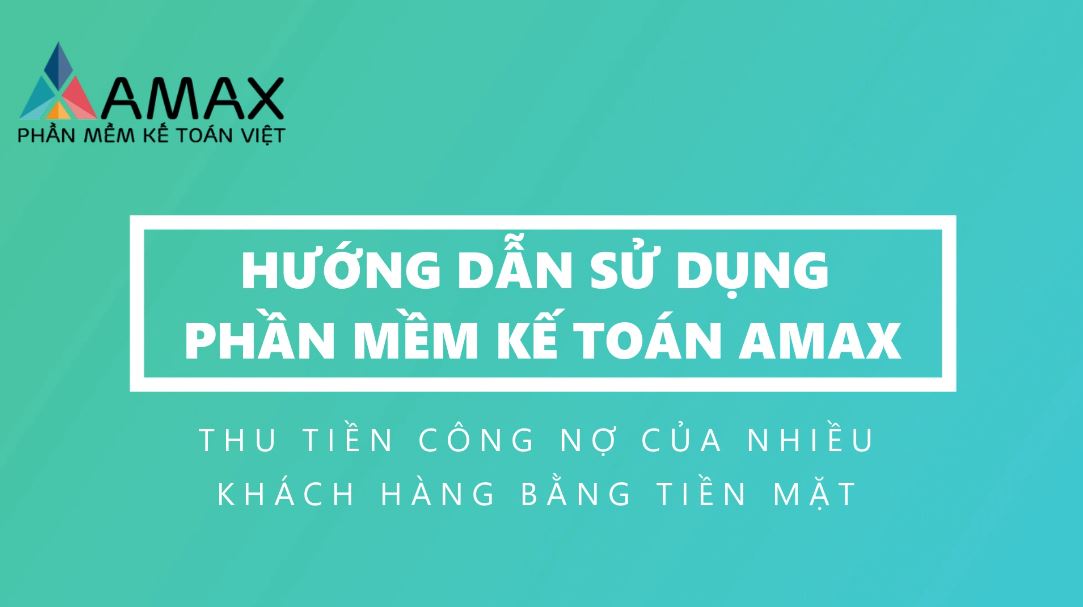 Thu tiền trả nợ của nhiều khách hàng bằng tiền mặt - Phần mềm kế toán Amax Accounting